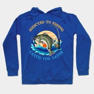 Addicted to fishing catch you later Hoodie